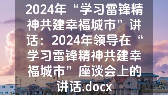 2024年“学习雷锋精神共建幸福城市”讲话：2024年领导在“学习雷锋精神共建幸福城市”座谈会上的讲话.docx