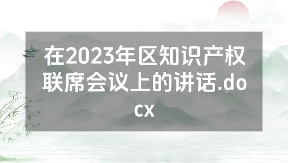 在2023年区知识产权联席会议上的讲话.docx
