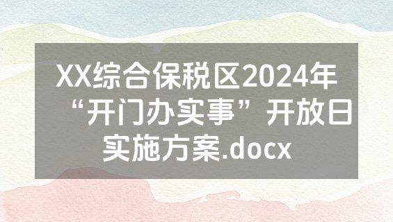 XX综合保税区2024年“开门办实事”开放日实施方案.docx