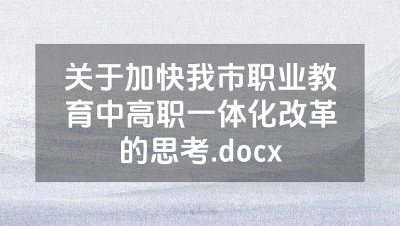 关于加快我市职业教育中高职一体化改革的思考.docx