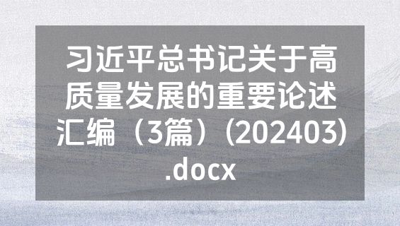 习近平总书记关于高质量发展的重要论述汇编（3篇）(202403).docx