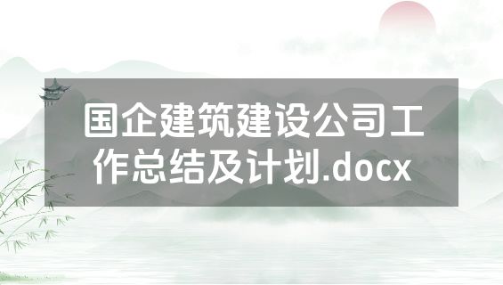 国企建筑建设公司工作总结及计划.docx