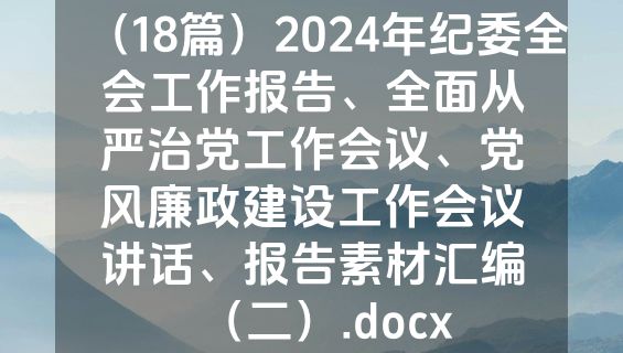 （18篇）2024年纪委全会工作报告、全面从严治党工作会议、党风廉政建设工作会议讲话、报告素材汇编（二）.docx