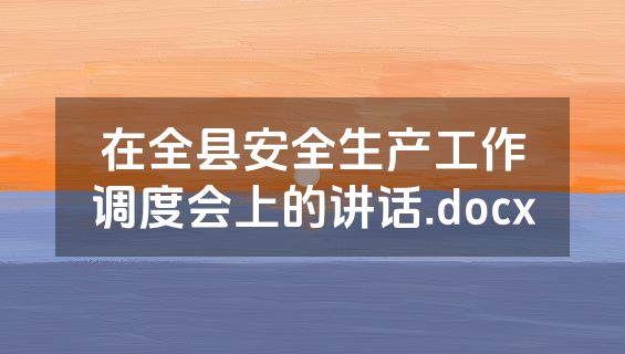 在全县安全生产工作调度会上的讲话.docx