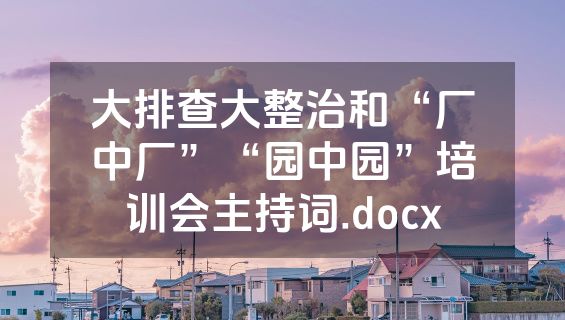 大排查大整治和“厂中厂”“园中园”培训会主持词.docx