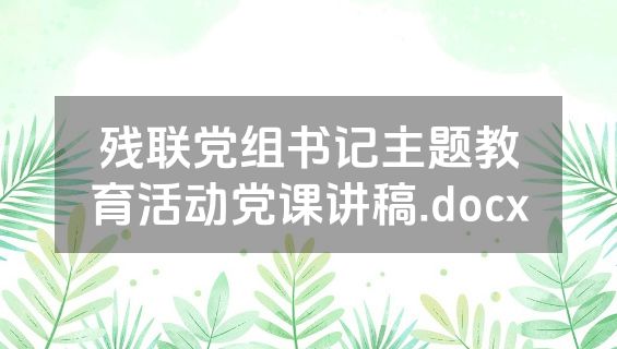 残联党组书记主题教育活动党课讲稿.docx