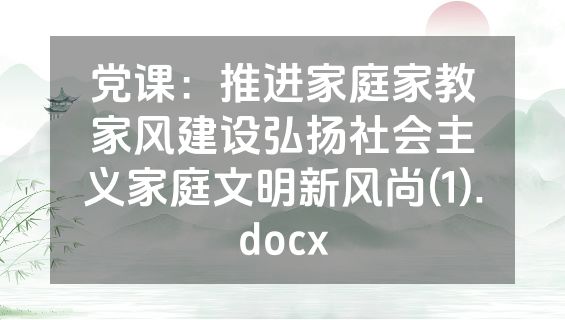 党课：推进家庭家教家风建设弘扬社会主义家庭文明新风尚(1).docx