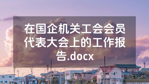 在国企机关工会会员代表大会上的工作报告.docx