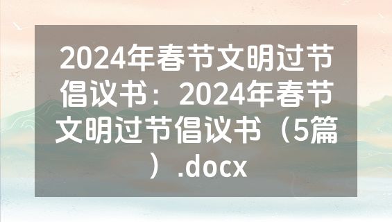 2024年春节文明过节倡议书：2024年春节文明过节倡议书（5篇）.docx