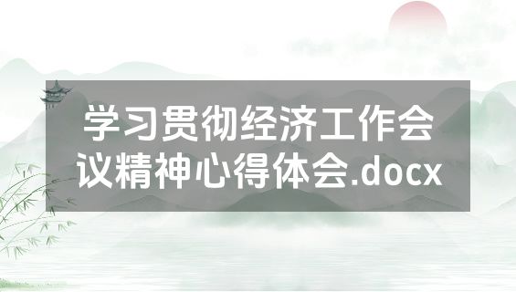 学习贯彻经济工作会议精神心得体会.docx