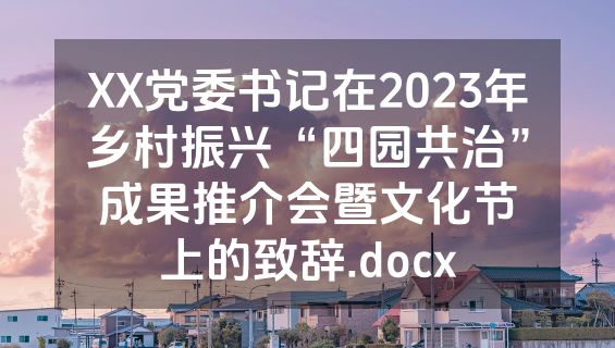 XX党委书记在2023年乡村振兴“四园共治”成果推介会暨文化节上的致辞.docx