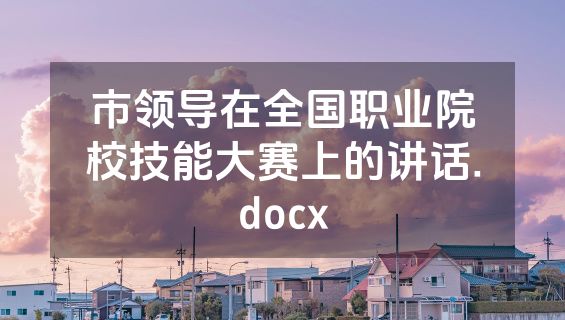市领导在全国职业院校技能大赛上的讲话.docx