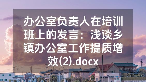 办公室负责人在培训班上的发言：浅谈乡镇办公室工作提质增效(2).docx