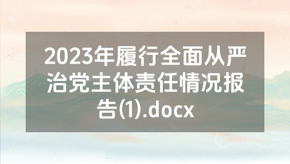 2023年履行全面从严治党主体责任情况报告(1).docx