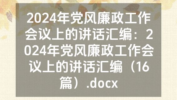 2024年党风廉政工作会议上的讲话汇编：2024年党风廉政工作会议上的讲话汇编（16篇）.docx