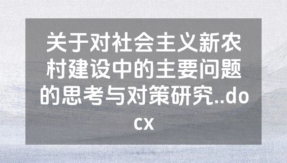 关于对社会主义新农村建设中的主要问题的思考与对策研究..docx