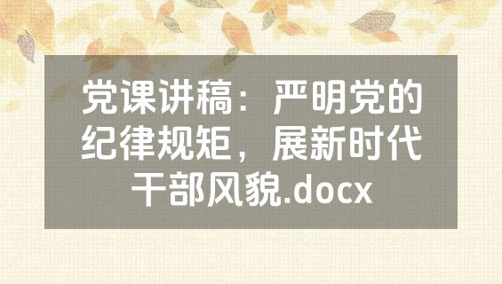 党课讲稿：严明党的纪律规矩，展新时代干部风貌.docx