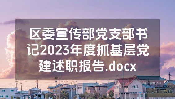 区委宣传部党支部书记2023年度抓基层党建述职报告.docx
