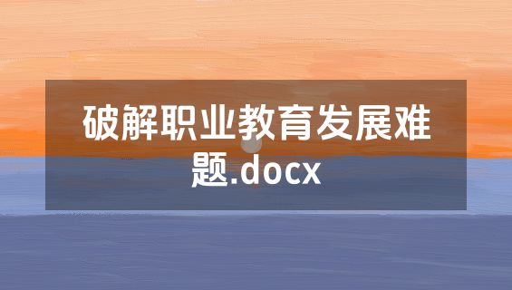 破解职业教育发展难题.docx