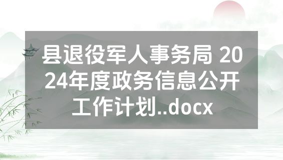 县退役军人事务局 2024年度政务信息公开工作计划..docx