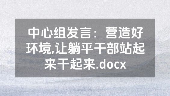 中心组发言：营造好环境,让躺平干部站起来干起来.docx