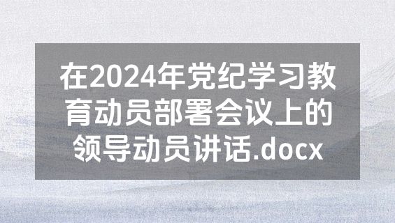 在2024年党纪学习教育动员部署会议上的领导动员讲话.docx