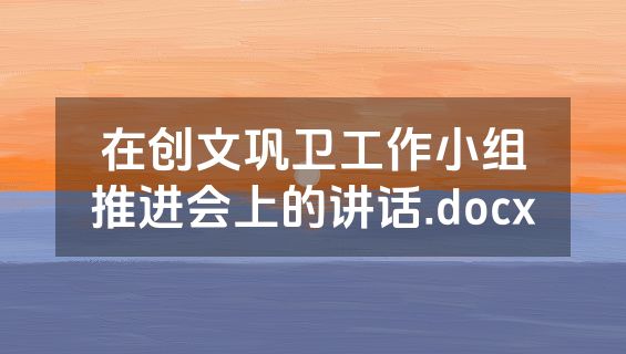 在创文巩卫工作小组推进会上的讲话.docx