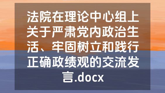 法院在理论中心组上关于严肃党内政治生活、牢固树立和践行正确政绩观的交流发言.docx