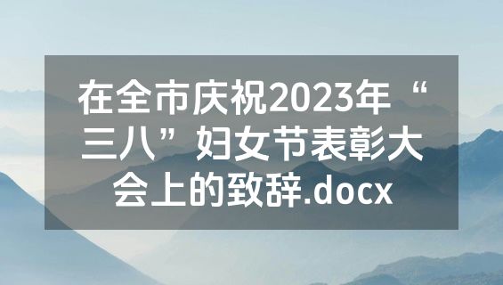 在全市庆祝2023年“三八”妇女节表彰大会上的致辞.docx