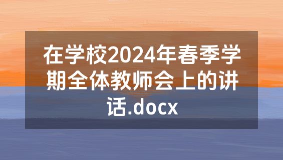 在学校2024年春季学期全体教师会上的讲话.docx
