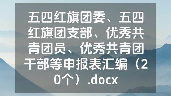 五四红旗团委、五四红旗团支部、优秀共青团员、优秀共青团干部等申报表汇编（20个）.docx