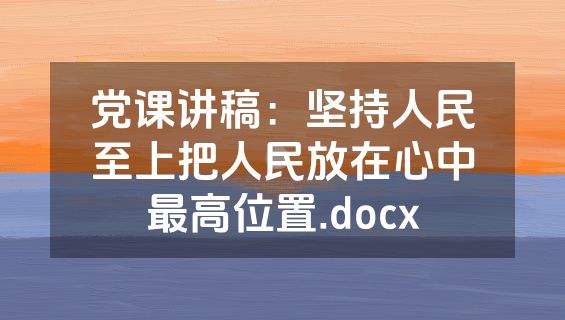 党课讲稿：坚持人民至上把人民放在心中最高位置.docx
