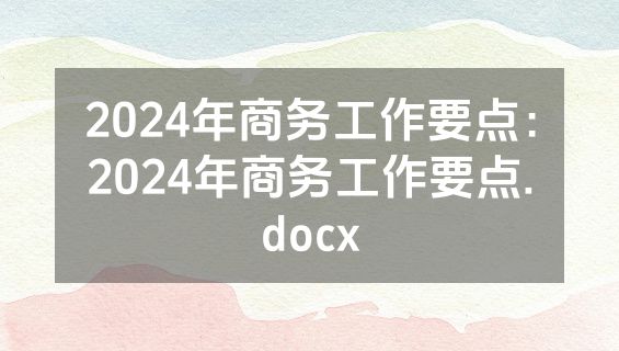 2024年商务工作要点：2024年商务工作要点.docx