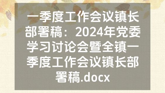 一季度工作会议镇长部署稿：2024年党委学习讨论会暨全镇一季度工作会议镇长部署稿.docx
