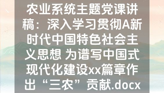农业系统主题党课讲稿：深入学习贯彻A新时代中国特色社会主义思想 为谱写中国式现代化建设xx篇章作出“三农”贡献.docx