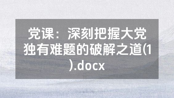 党课：深刻把握大党独有难题的破解之道(1).docx