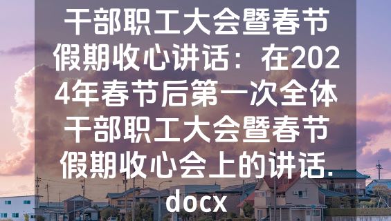 干部职工大会暨春节假期收心讲话：在2024年春节后第一次全体干部职工大会暨春节假期收心会上的讲话.docx