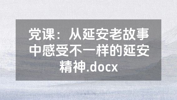 党课：从延安老故事中感受不一样的延安精神.docx