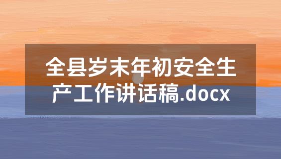 全县岁末年初安全生产工作讲话稿.docx