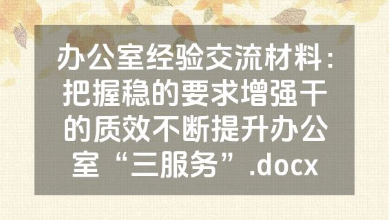办公室经验交流材料：把握稳的要求增强干的质效不断提升办公室“三服务”.docx