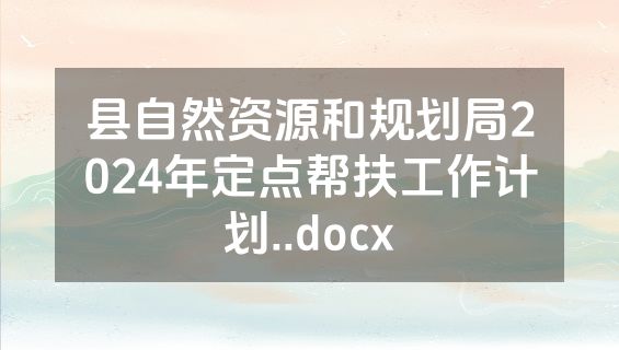 县自然资源和规划局2024年定点帮扶工作计划..docx