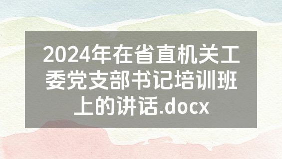 2024年在省直机关工委党支部书记培训班上的讲话.docx