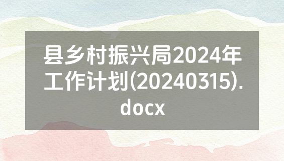 县乡村振兴局2024年工作计划(20240315).docx