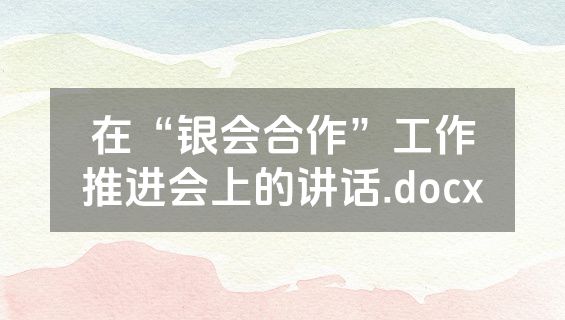在“银会合作”工作推进会上的讲话.docx