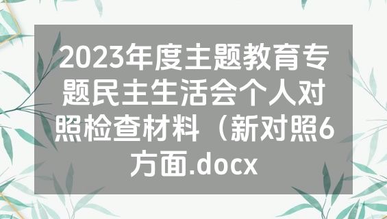 2023年度主题教育专题民主生活会个人对照检查材料（新对照6方面.docx