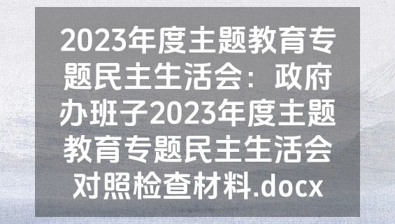 2023年度主题教育专题民主生活会：政府办班子2023年度主题教育专题民主生活会对照检查材料.docx