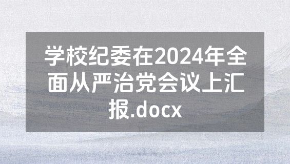 学校纪委在2024年全面从严治党会议上汇报.docx