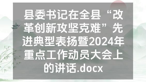 县委书记在全县“改革创新攻坚克难”先进典型表扬暨2024年重点工作动员大会上的讲话.docx