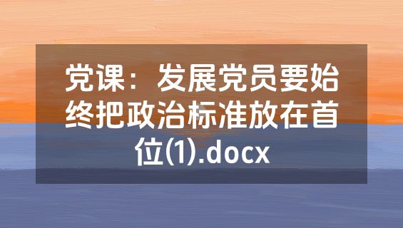 党课：发展党员要始终把政治标准放在首位(1).docx