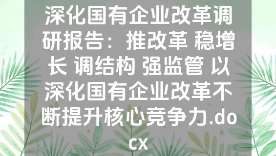 深化国有企业改革调研报告：推改革 稳增长 调结构 强监管 以深化国有企业改革不断提升核心竞争力.docx